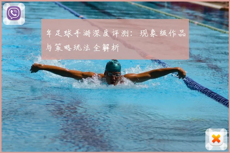 年足球手游深度评测：现象级作品与策略玩法全解析
